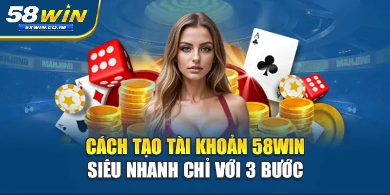 Hướng dẫn đăng ký 58Win trong 3 bước cơ bản