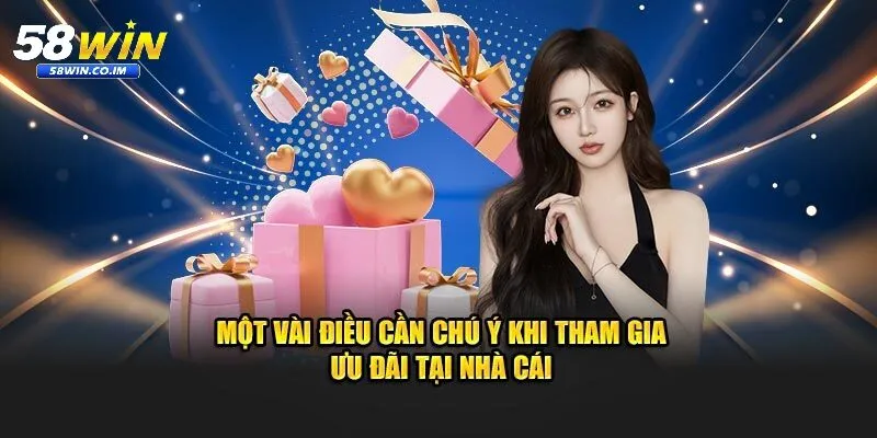 Lưu ý khi tham gia khuyến mãi 58Win