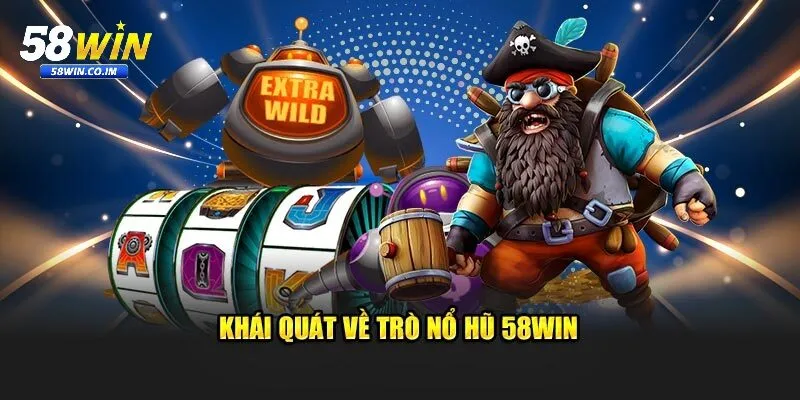 Tổng quan về game nổ hũ săn thưởng cực đã cùng 58Win