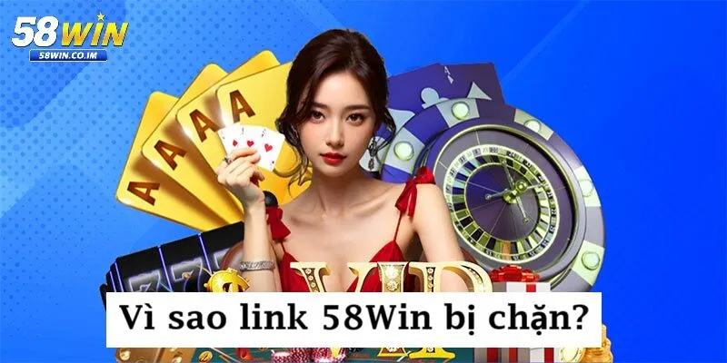 Vì sao link 58win bị chặn